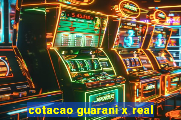 cotacao guarani x real